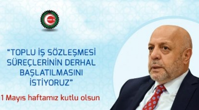 Hak-İş Genel Başkanı Arslan : Toplu iş sözleşmesinin yıl sonunu beklemeden öne çekilmesini istiyoruz