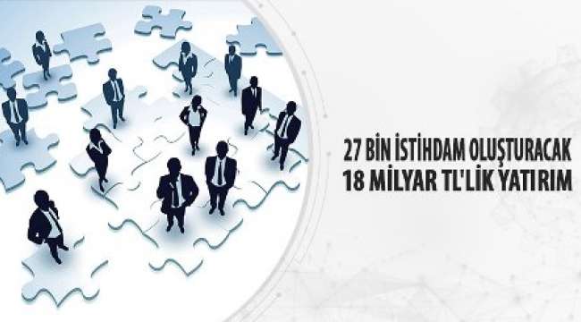 27 Bin İstihdam Oluşturacak 18 Milyar Tl'lik Yatırım