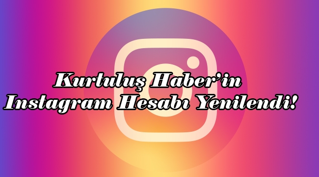 Kurtuluş Haber'in Instagram Hesabı Yenilendi!