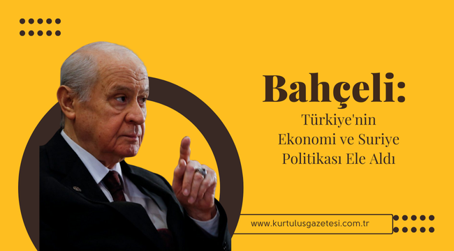 Bahçeli: Türkiye'nin Ekonomi ve Suriye Politikası Ele Aldı