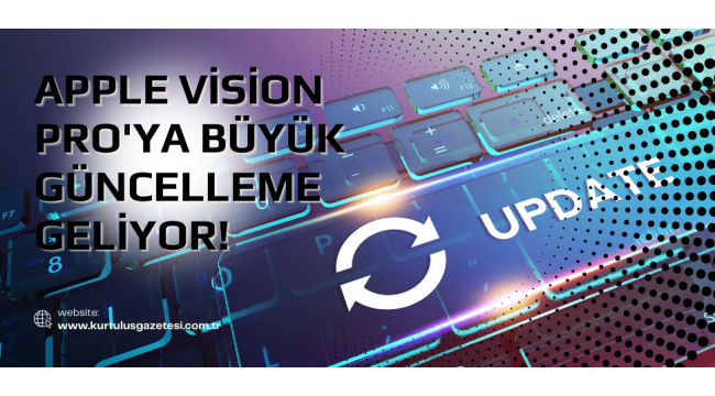 Apple Vision Pro'ya Büyük Güncelleme Geliyor!