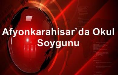 Afyon’da Okul Soygunu