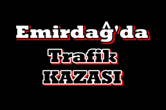 Emirdağ’da trafik kazasında aynı aileden 1'i ağır 5 kişi yaralandı